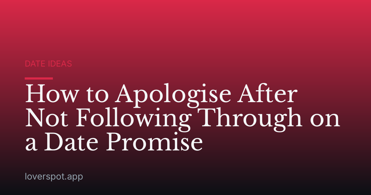 How to Apologise After Not Following Through on a Date Promise