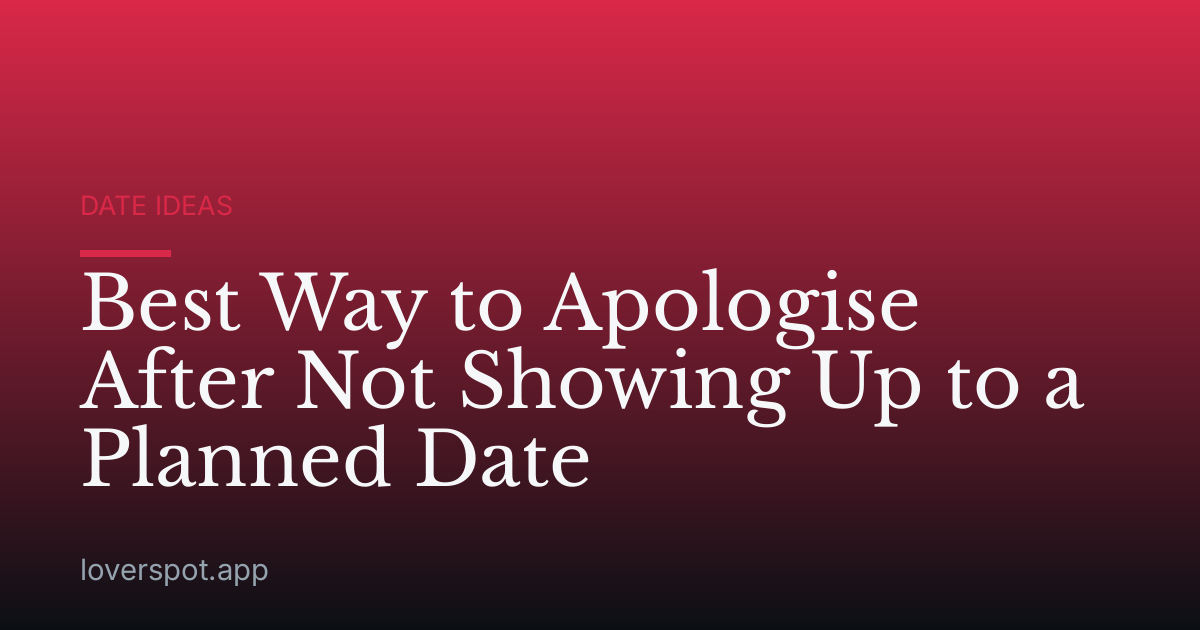 Best Way to Apologise After Not Showing Up to a Planned Date