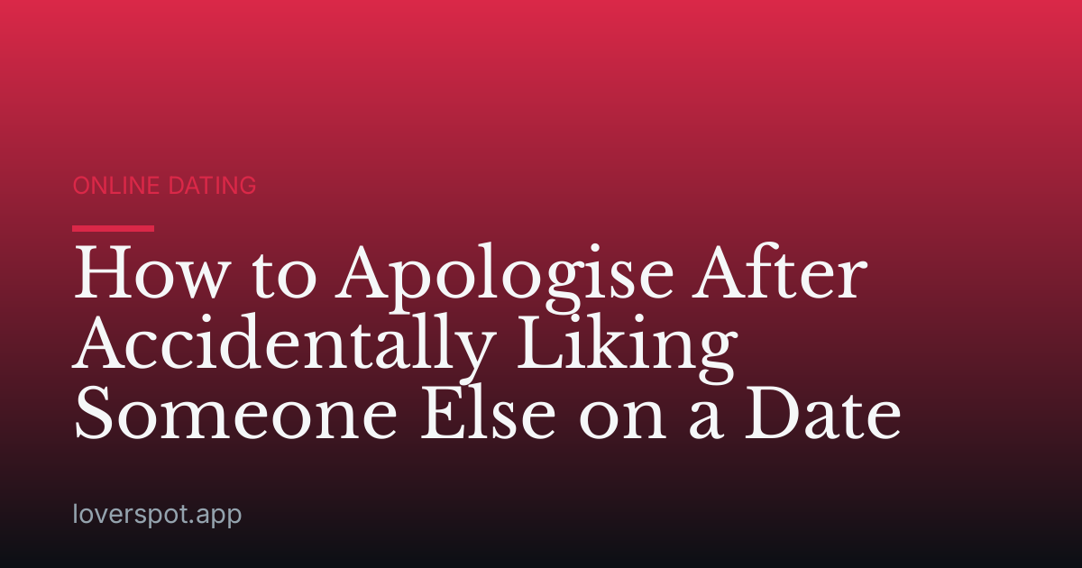 How to Apologise After Accidentally Liking Someone Else on a Date