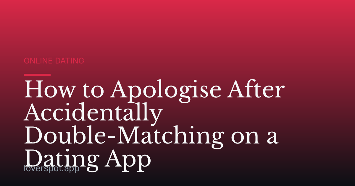 How to Apologise After Accidentally Double-Matching on a Dating App