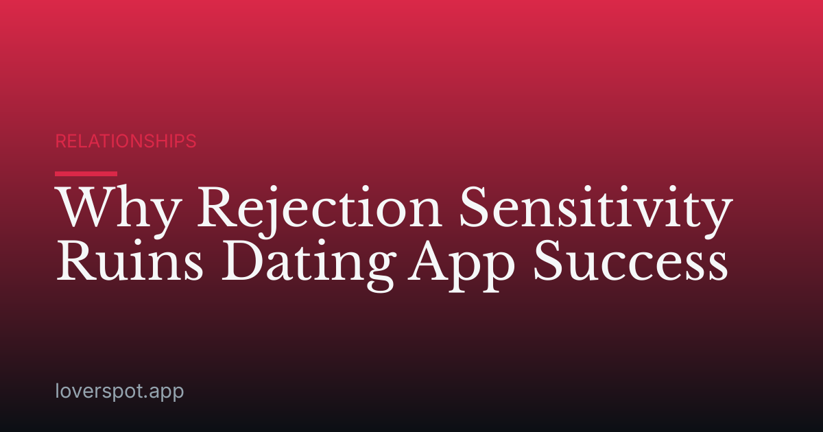 Why Rejection Sensitivity Ruins Dating App Success