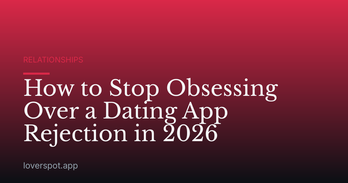 How to Stop Obsessing Over a Dating App Rejection in 2026