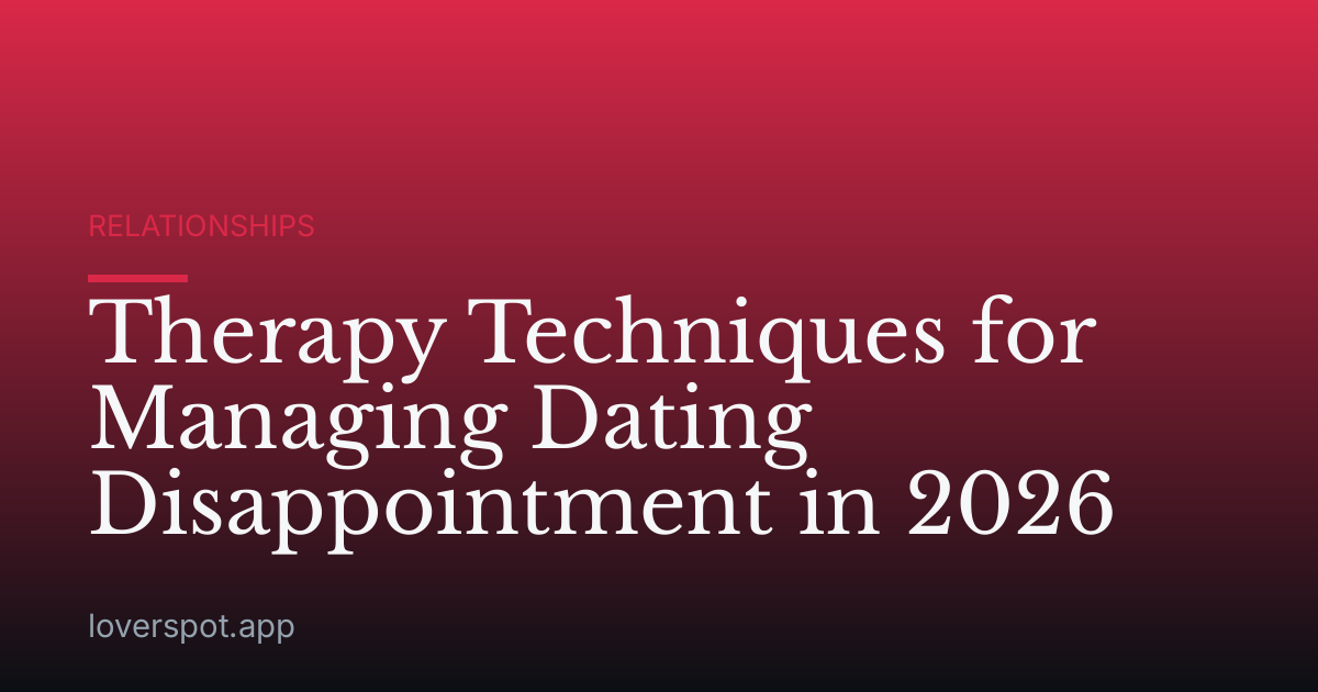 Therapy Techniques for Managing Dating Disappointment in 2026