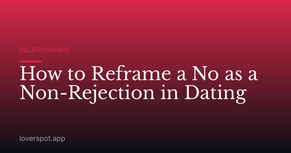 How to Reframe a No as a Non-Rejection in Dating