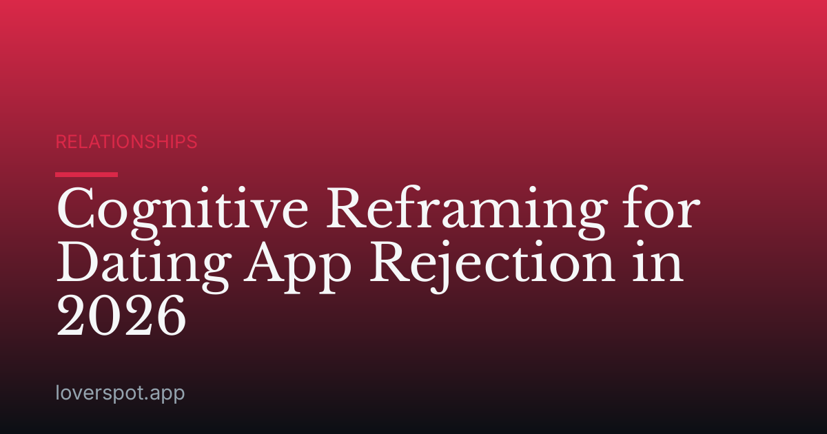 Cognitive Reframing for Dating App Rejection in 2026