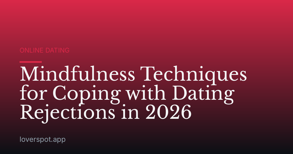 Mindfulness Techniques for Coping with Dating Rejections in 2026