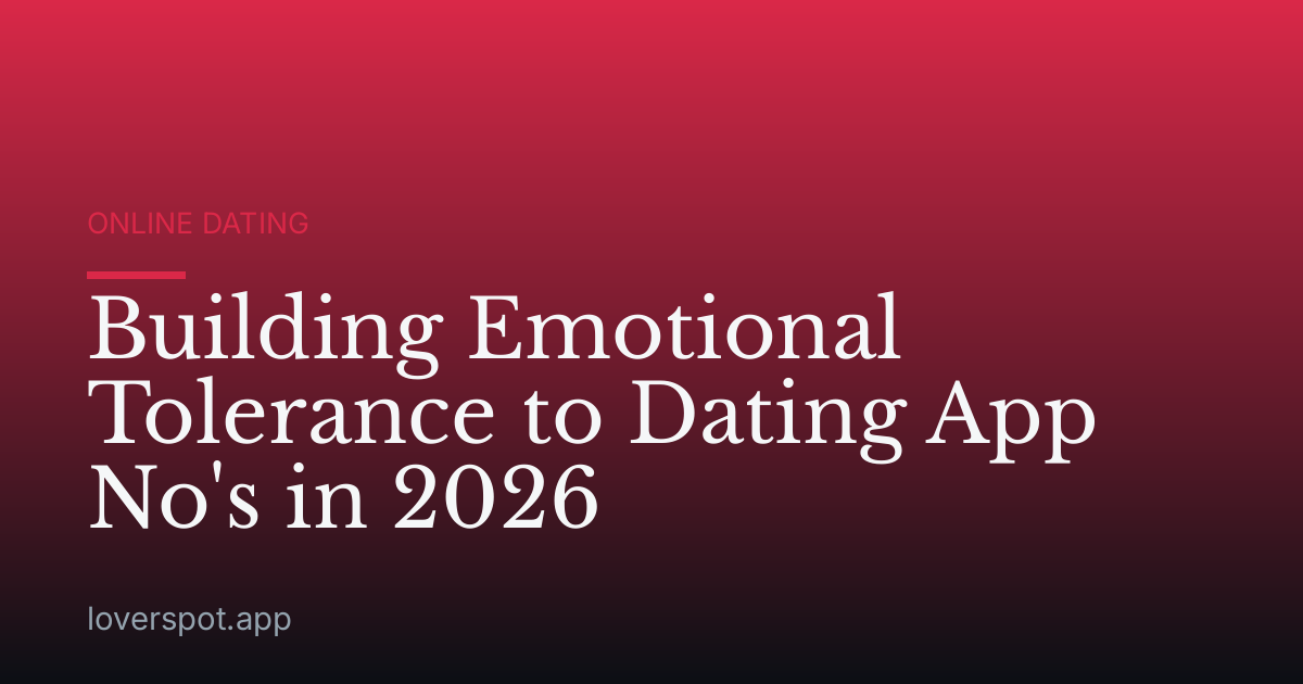 Building Emotional Tolerance to Dating App No's in 2026