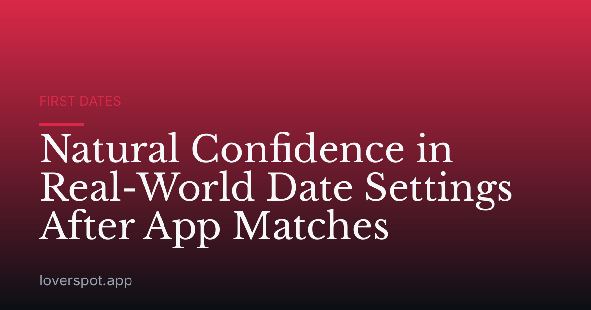 Natural Confidence in Real-World Date Settings After App Matches