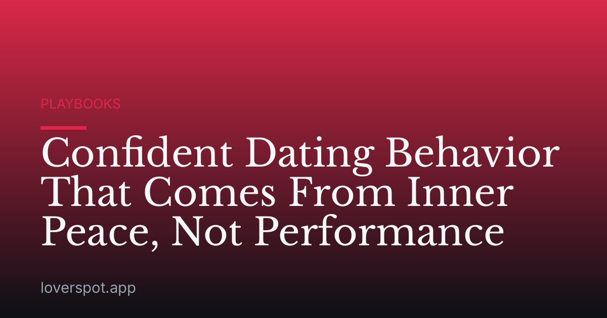 Confident Dating Behavior That Comes From Inner Peace, Not Performance