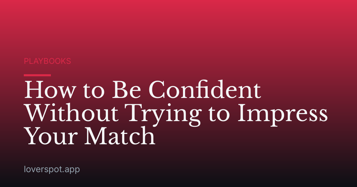 How to Be Confident Without Trying to Impress Your Match