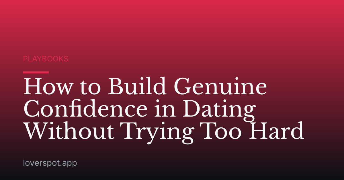 How to Build Genuine Confidence in Dating Without Trying Too Hard