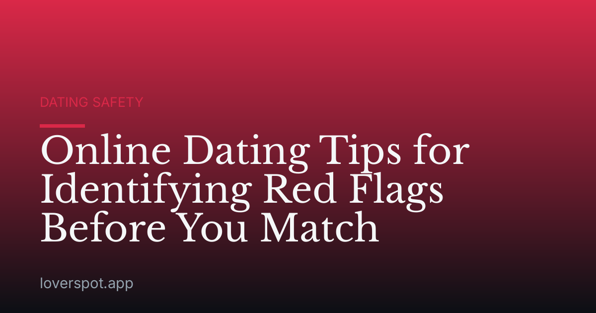 Online Dating Tips for Identifying Red Flags Before You Match