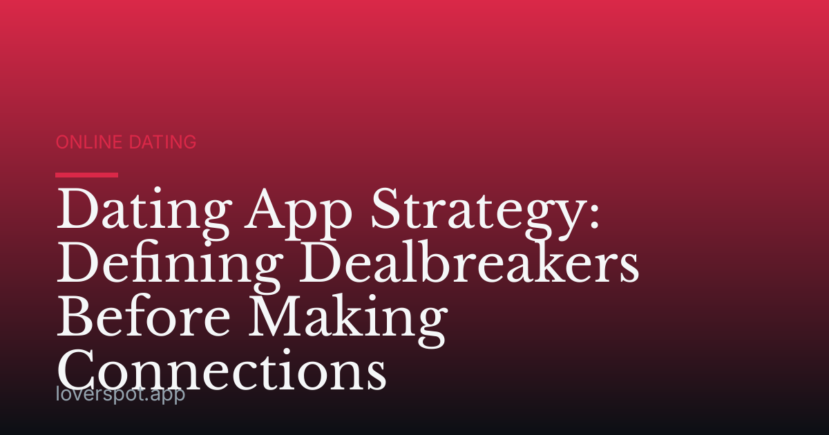 Dating App Strategy: Defining Dealbreakers Before Making Connections