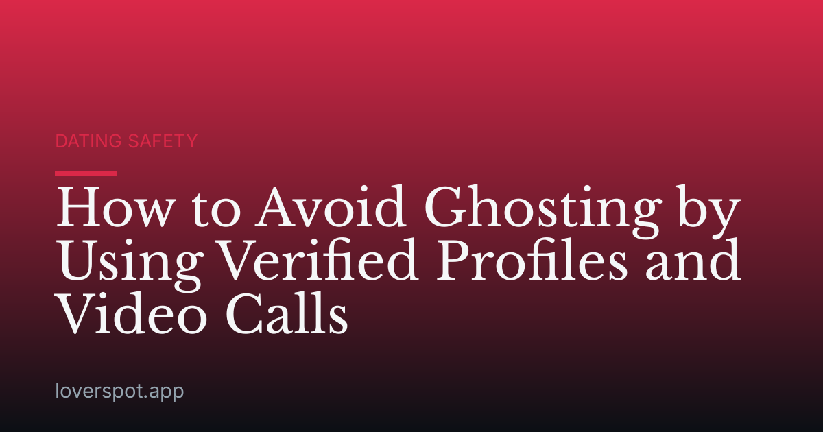 How to Avoid Ghosting by Using Verified Profiles and Video Calls