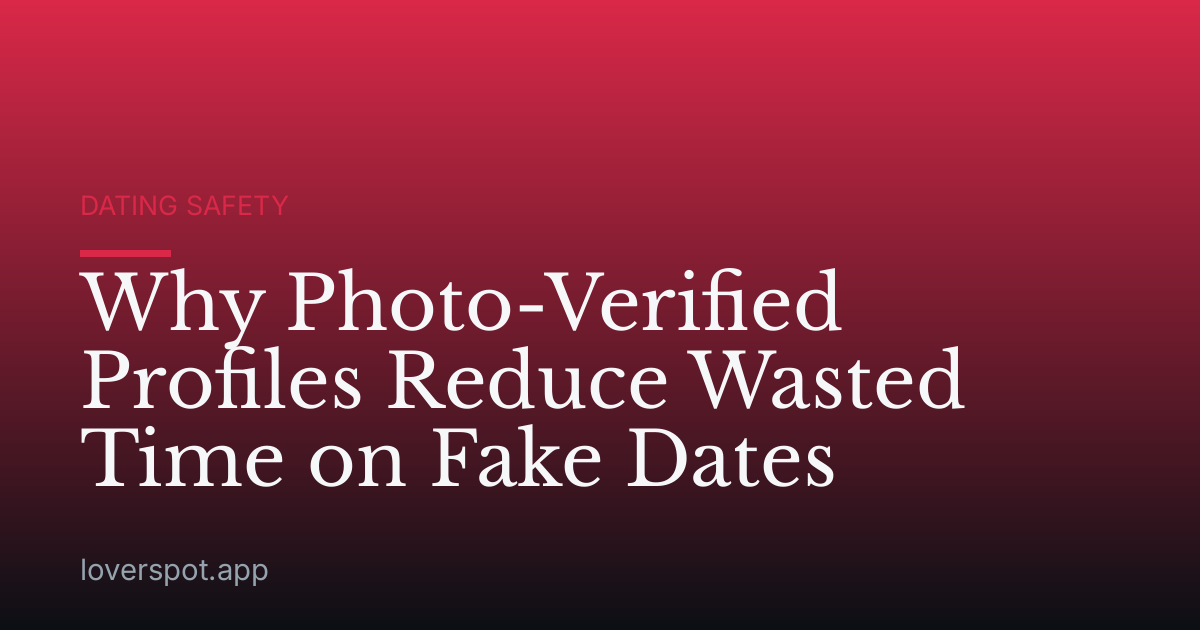 Why Photo-Verified Profiles Reduce Wasted Time on Fake Dates