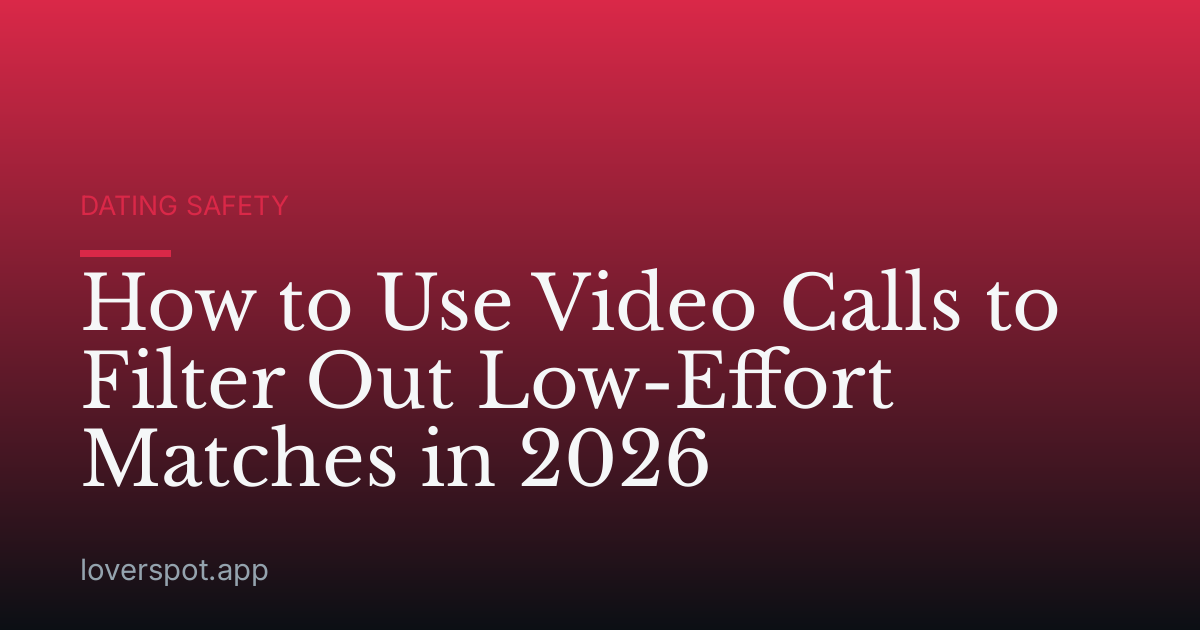 How to Use Video Calls to Filter Out Low-Effort Matches in 2026