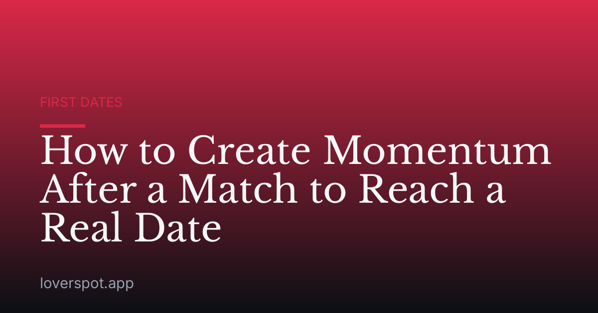 How to Create Momentum After a Match to Reach a Real Date