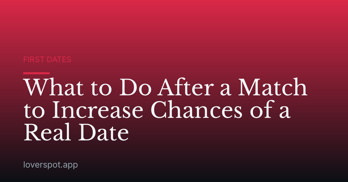 What to Do After a Match to Increase Chances of a Real Date