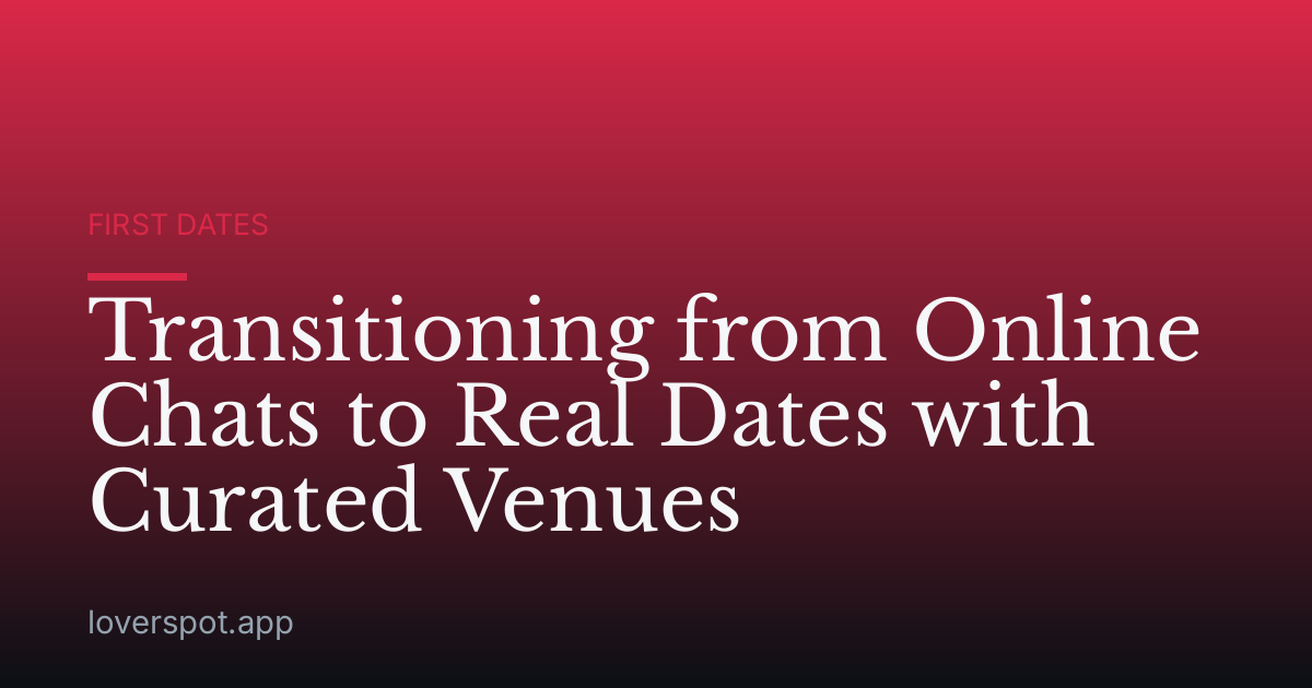 Transitioning from Online Chats to Real Dates with Curated Venues