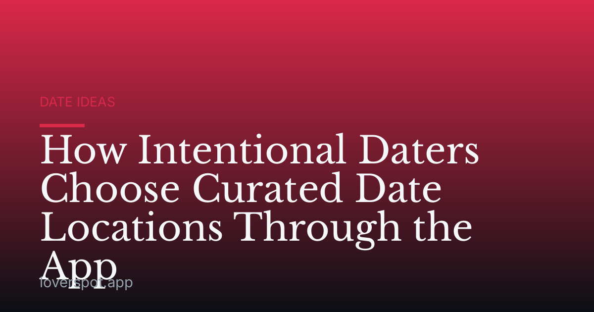 How Intentional Daters Choose Curated Date Locations Through the App