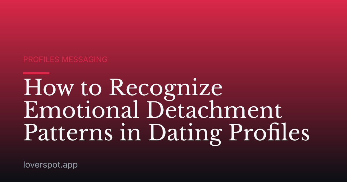 How to Recognize Emotional Detachment Patterns in Dating Profiles