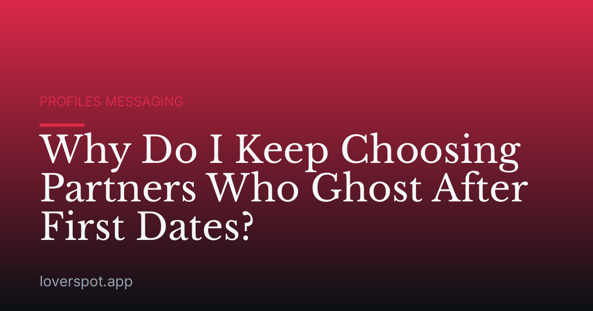 Why Do I Keep Choosing Partners Who Ghost After First Dates?