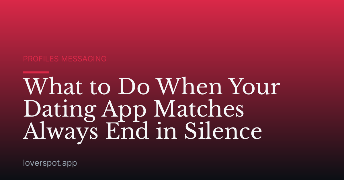 What to Do When Your Dating App Matches Always End in Silence