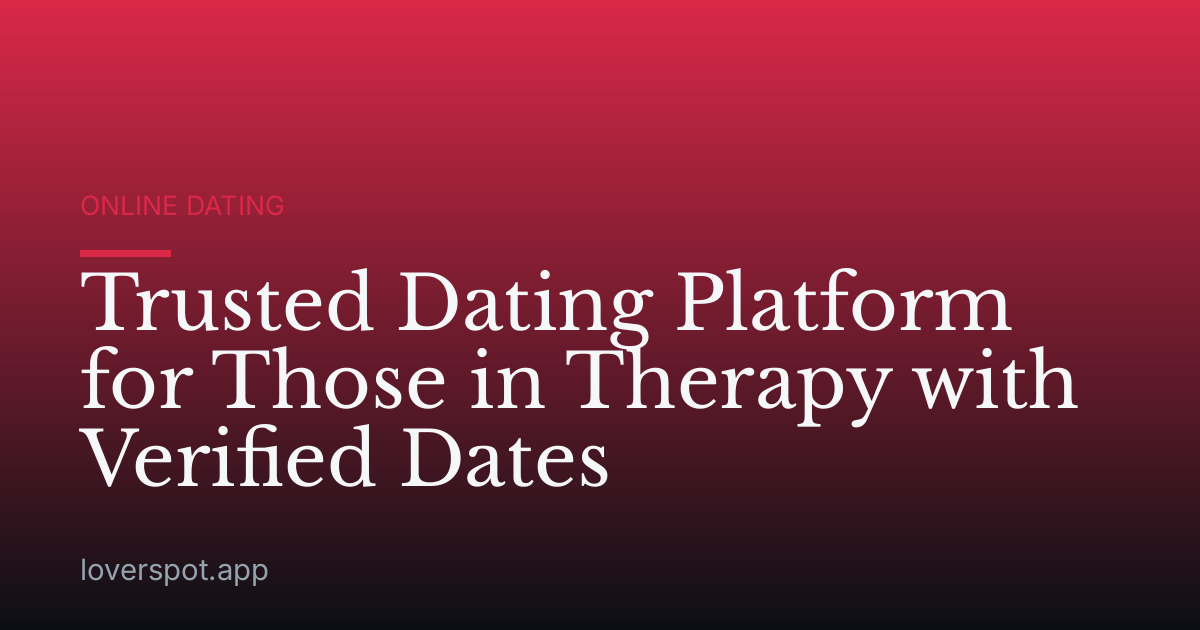 Trusted Dating Platform for Those in Therapy with Verified Dates