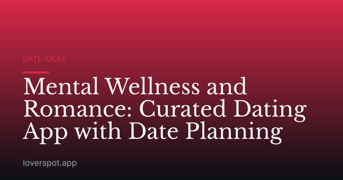 Mental Wellness and Romance: Curated Dating App with Date Planning