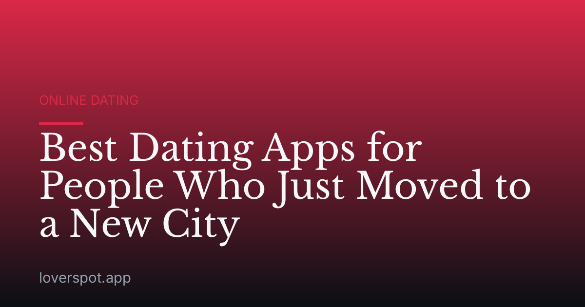 Best Dating Apps for People Who Just Moved to a New City