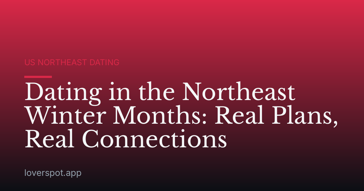 Dating in the Northeast Winter Months: Real Plans, Real Connections