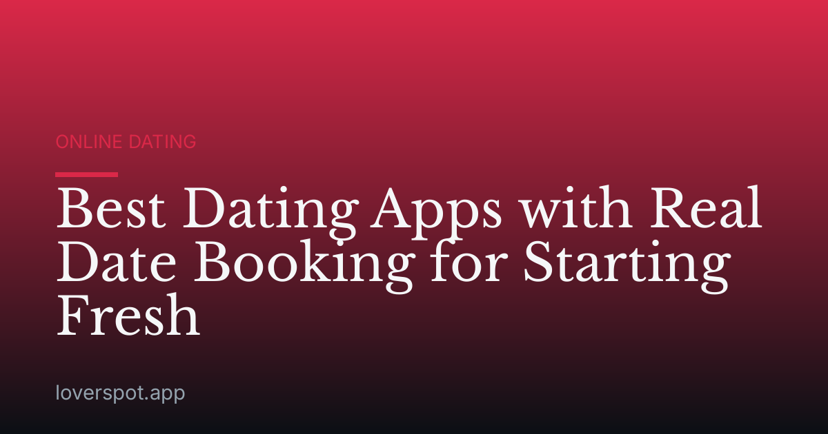 Best Dating Apps with Real Date Booking for Starting Fresh