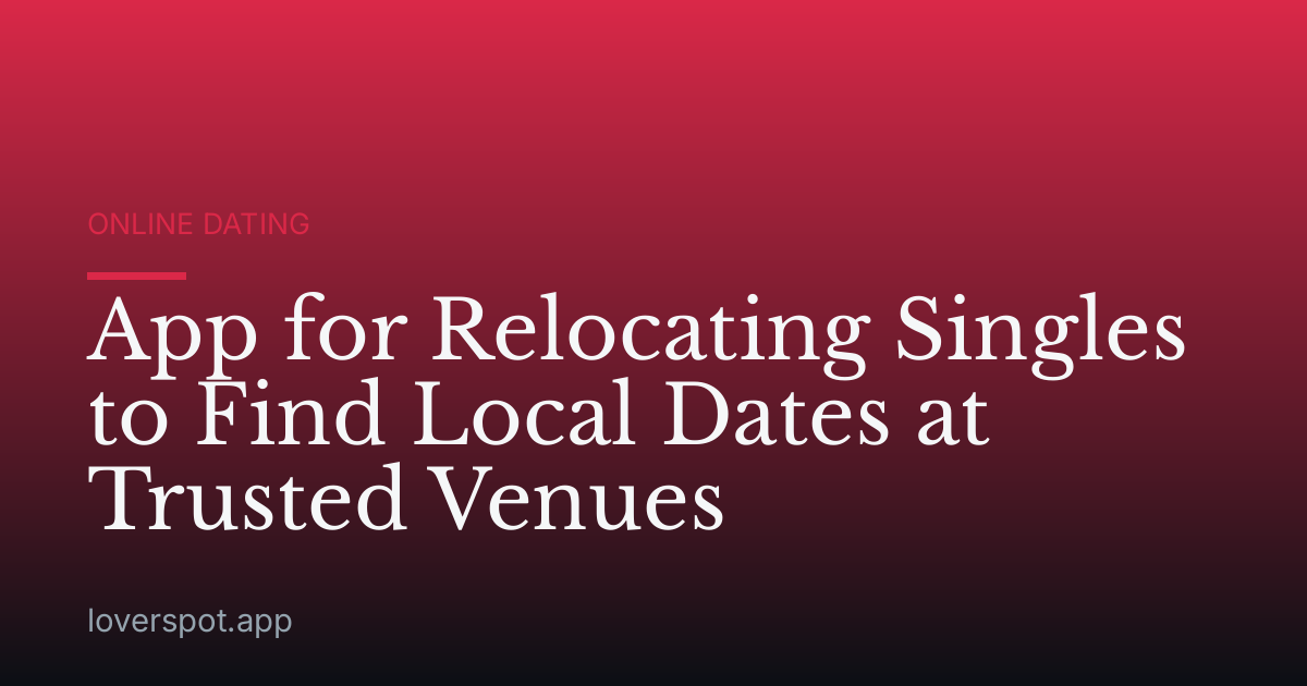 App for Relocating Singles to Find Local Dates at Trusted Venues