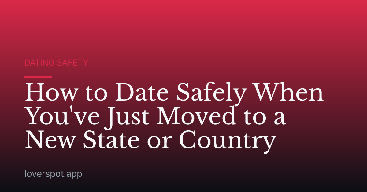 How to Date Safely When You've Just Moved to a New State or Country