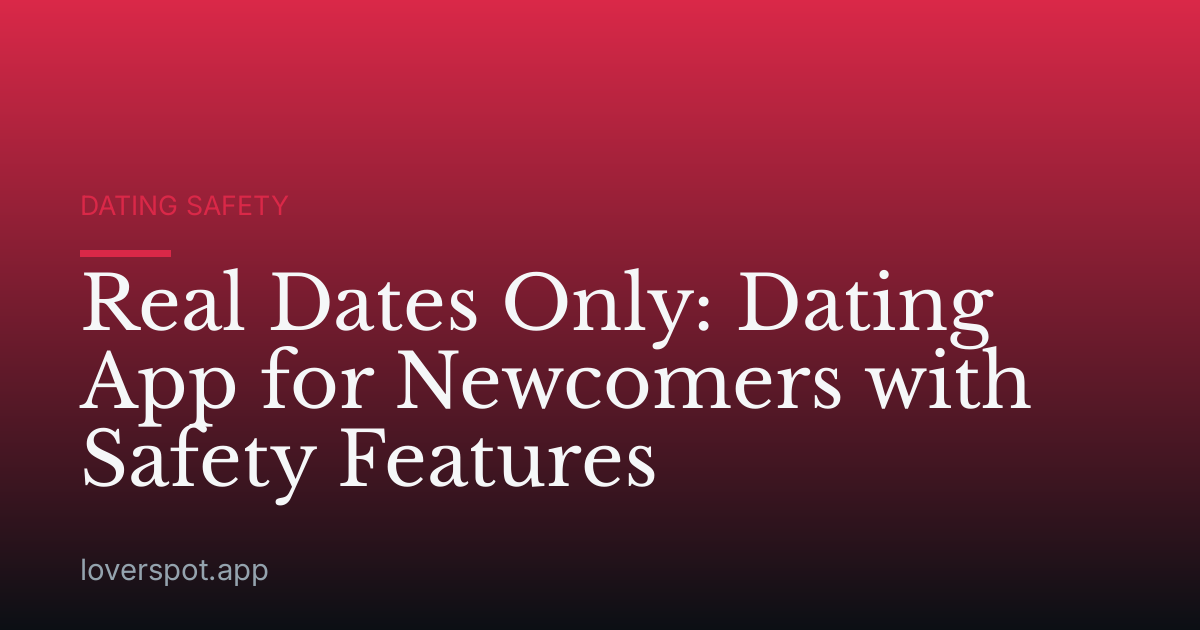 Real Dates Only: Dating App for Newcomers with Safety Features