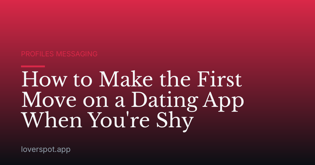 How to Make the First Move on a Dating App When You're Shy