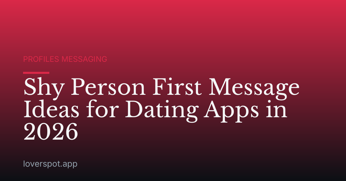 Shy Person First Message Ideas for Dating Apps in 2026