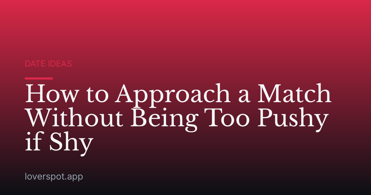 How to Approach a Match Without Being Too Pushy if Shy