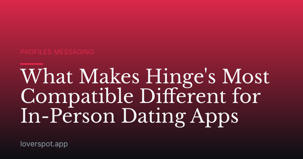 What Makes Hinge's Most Compatible Different for In-Person Dating Apps