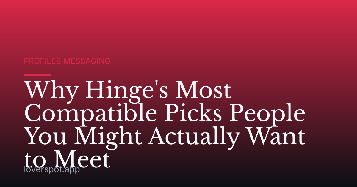Why Hinge's Most Compatible Picks People You Might Actually Want to Meet