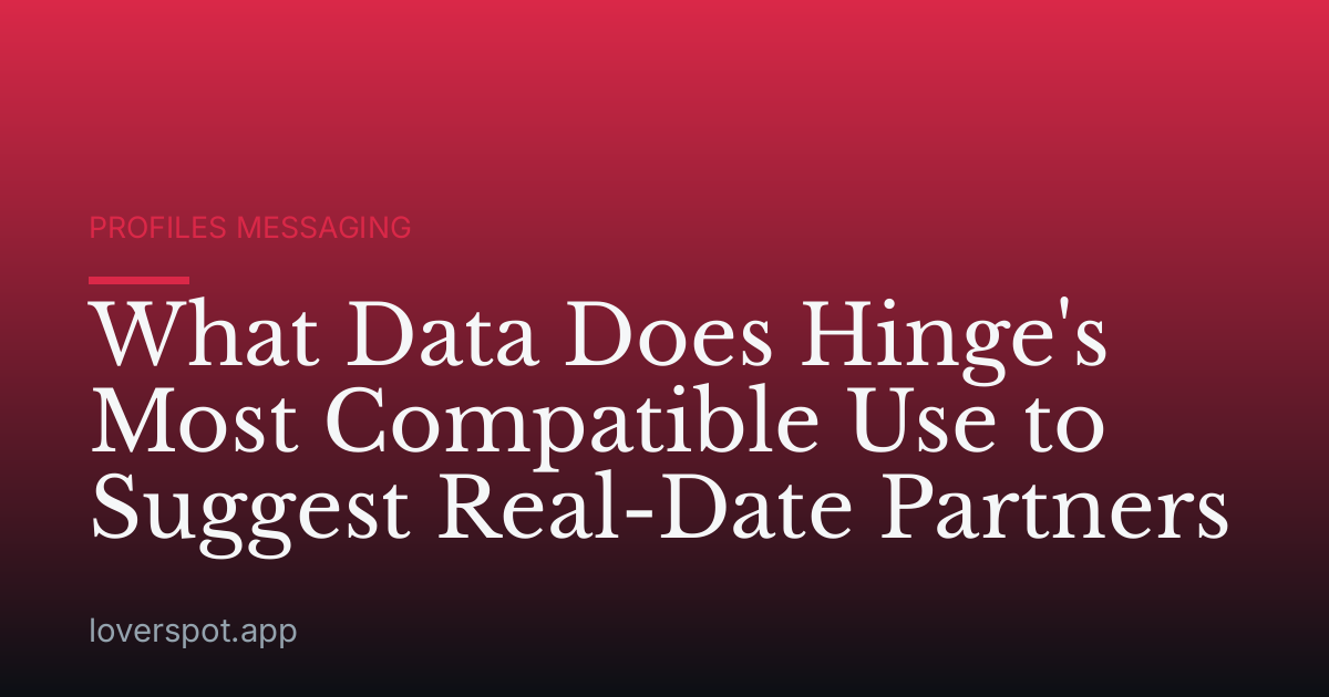 What Data Does Hinge's Most Compatible Use to Suggest Real-Date Partners