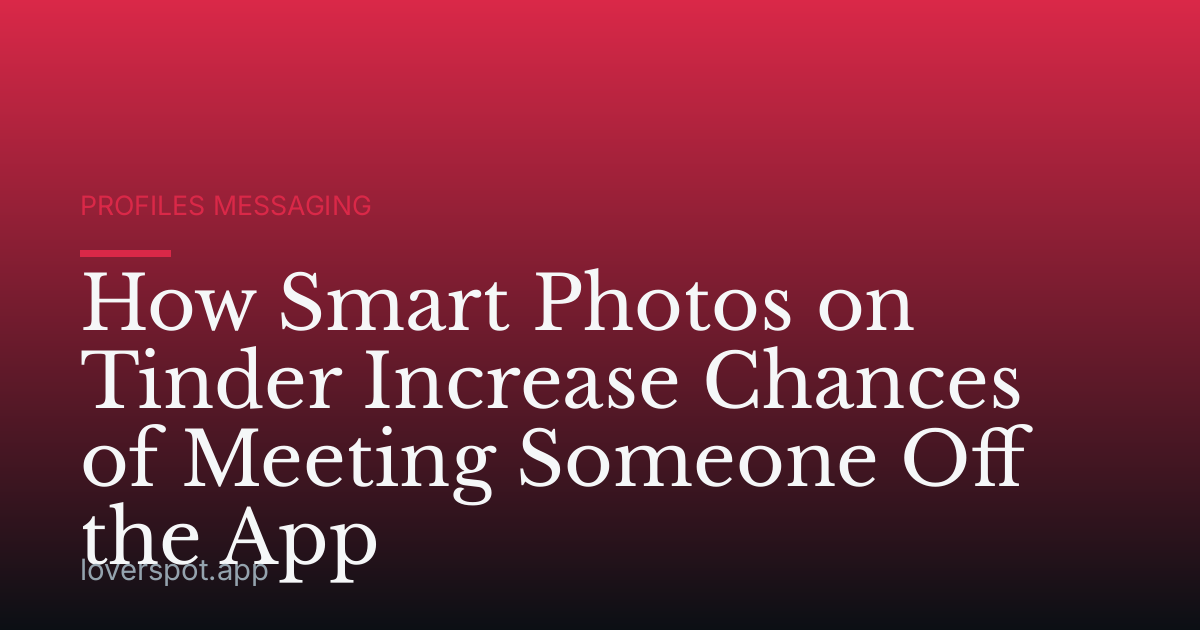 How Smart Photos on Tinder Increase Chances of Meeting Someone Off the App