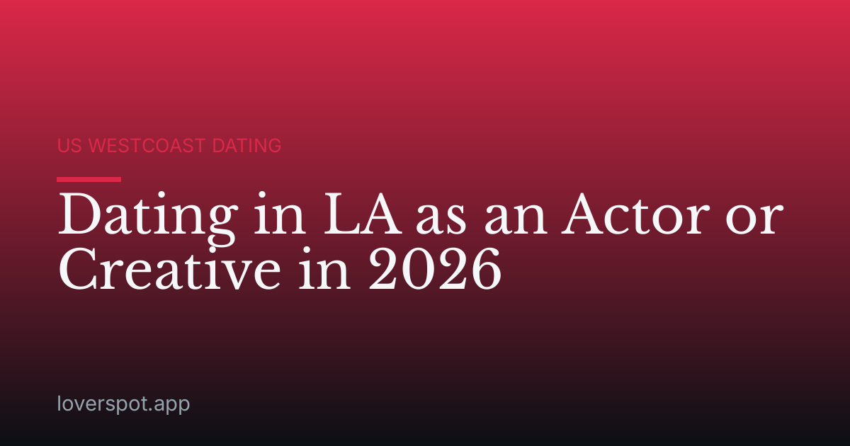 Dating in LA as an Actor or Creative in 2026