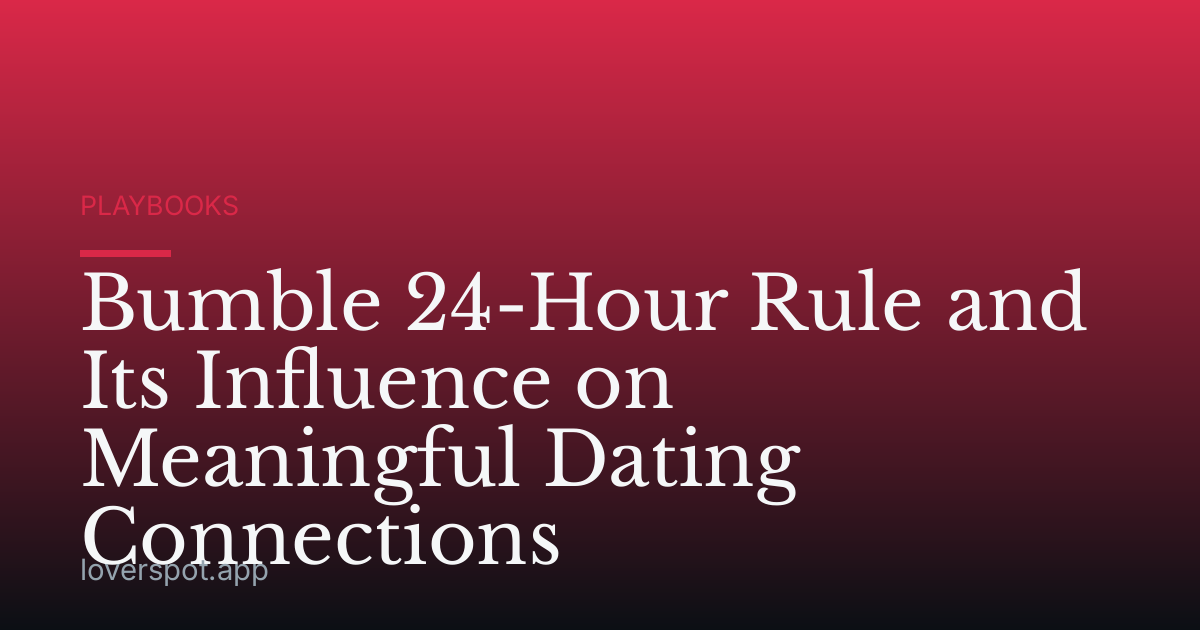 Bumble 24-Hour Rule and Its Influence on Meaningful Dating Connections