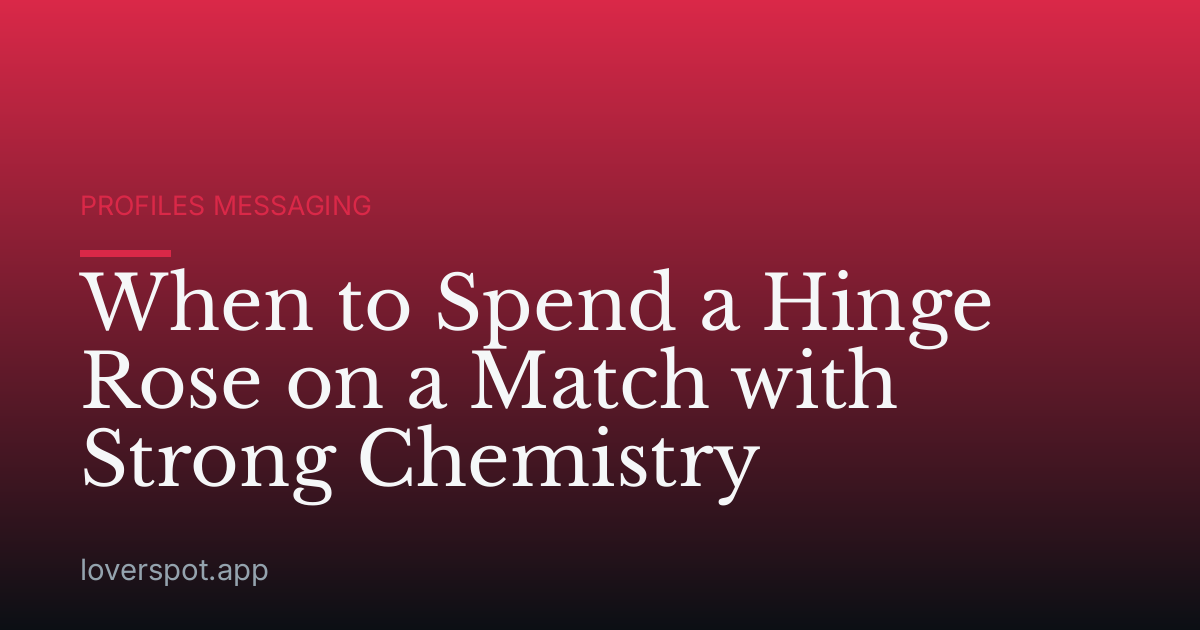 When to Spend a Hinge Rose on a Match with Strong Chemistry