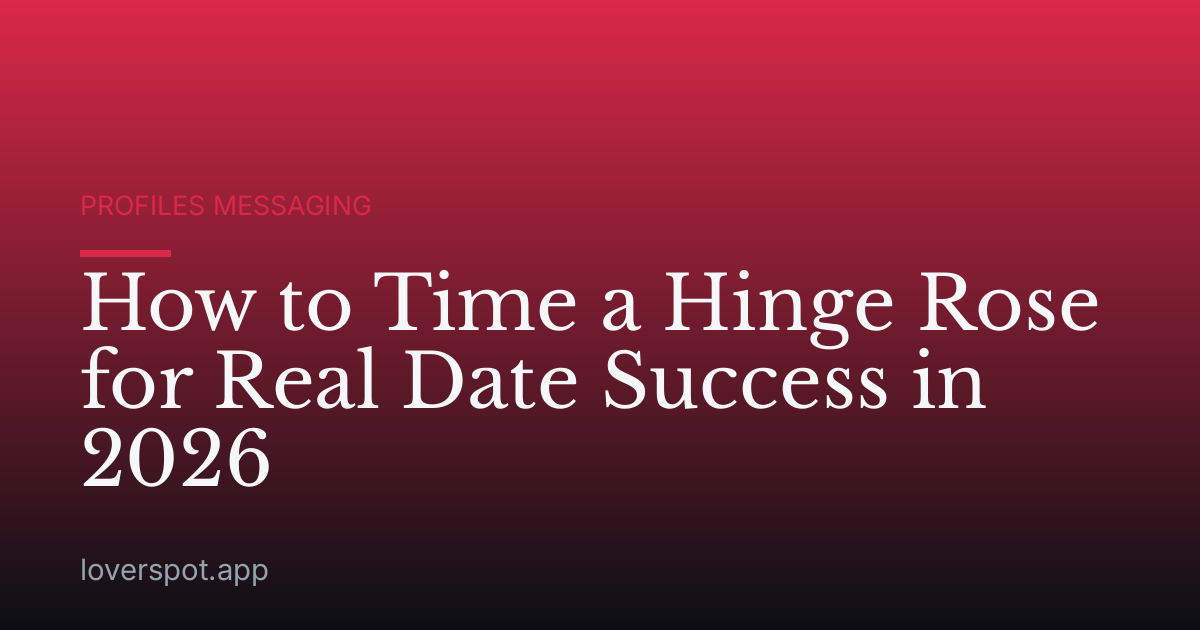 How to Time a Hinge Rose for Real Date Success in 2026