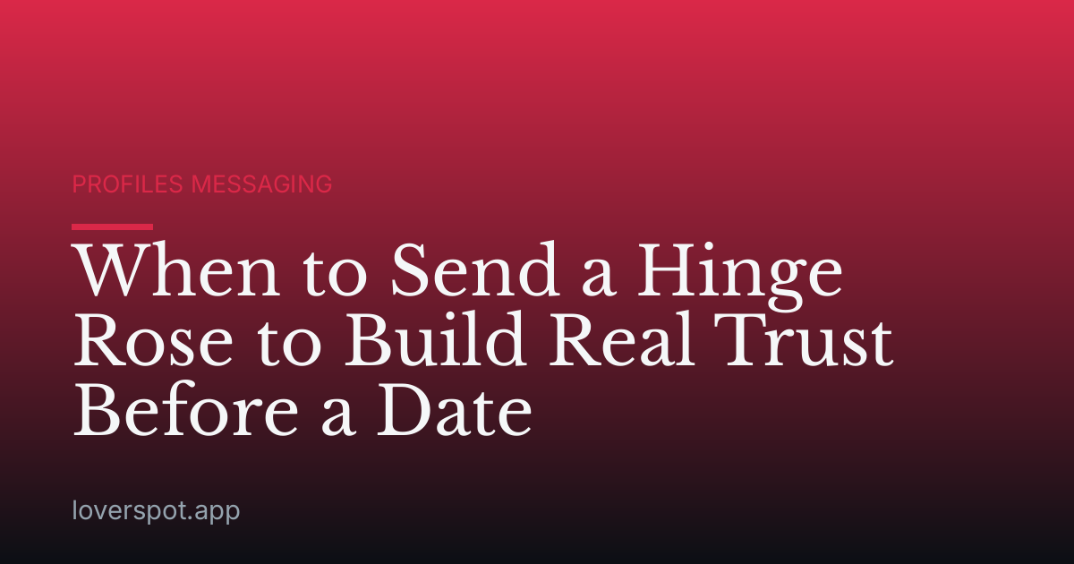 When to Send a Hinge Rose to Build Real Trust Before a Date
