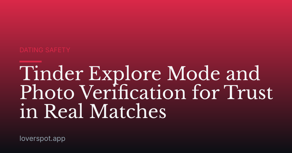 Tinder Explore Mode and Photo Verification for Trust in Real Matches