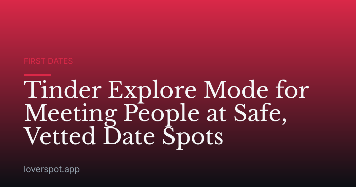 Tinder Explore Mode for Meeting People at Safe, Vetted Date Spots