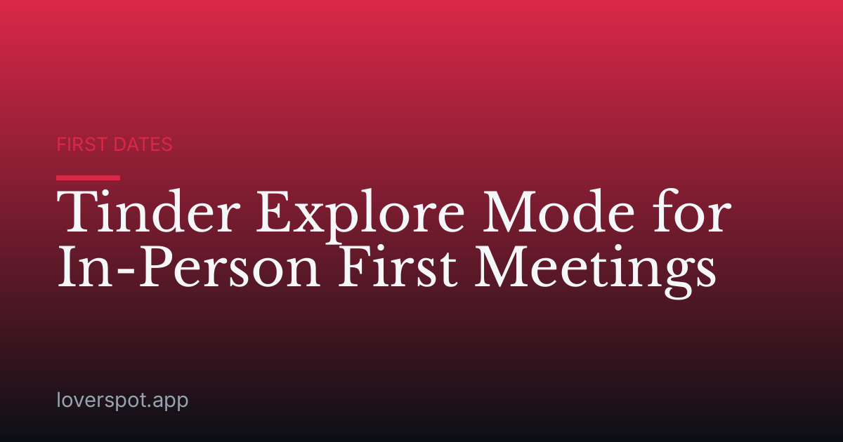 Tinder Explore Mode for In-Person First Meetings